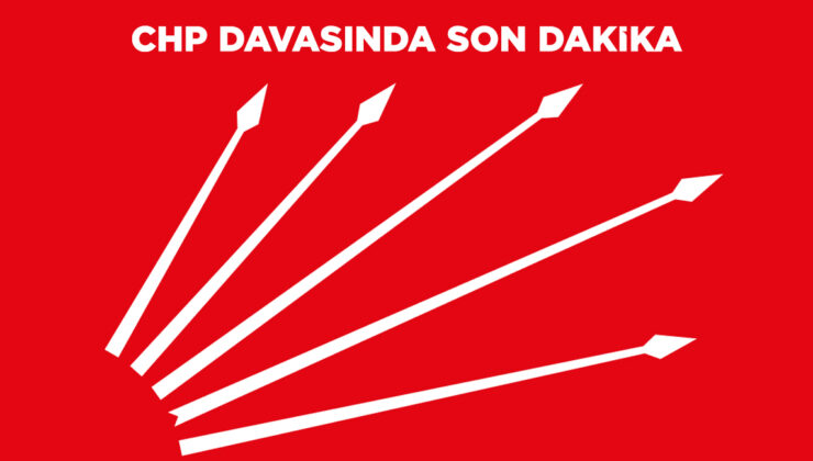 CHP DAVASINDA SON DAKİKA
