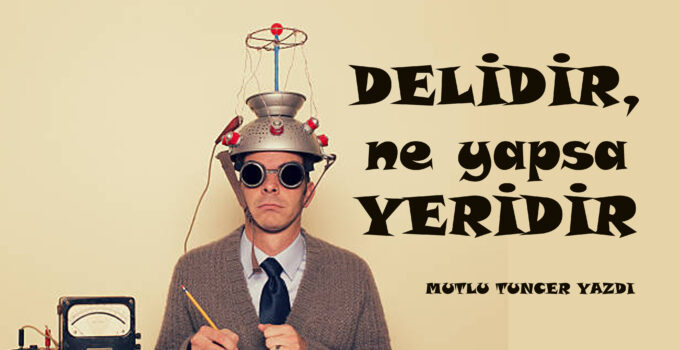 DELİDİR NE YAPSA YERİDİR!