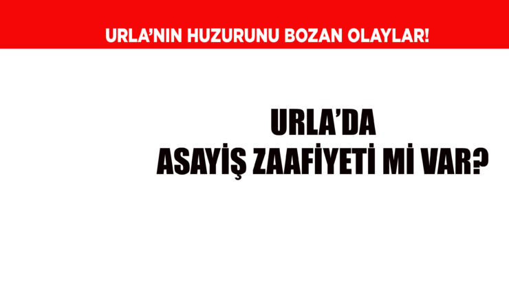 URLA POLİSTEN SIKI ÇALIŞMA İSTİYOR.