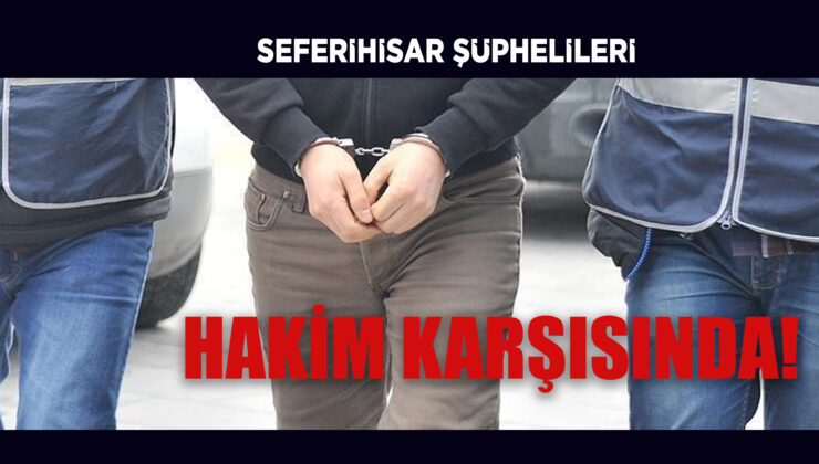 SEFERİHİSAR GÖZALTILARI ADLİYEDE