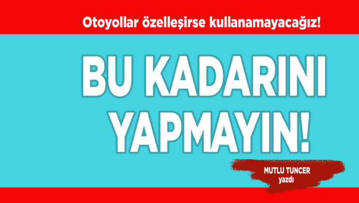 OTOYOLLAR ÖZELLEŞİYOR, YANDIK!