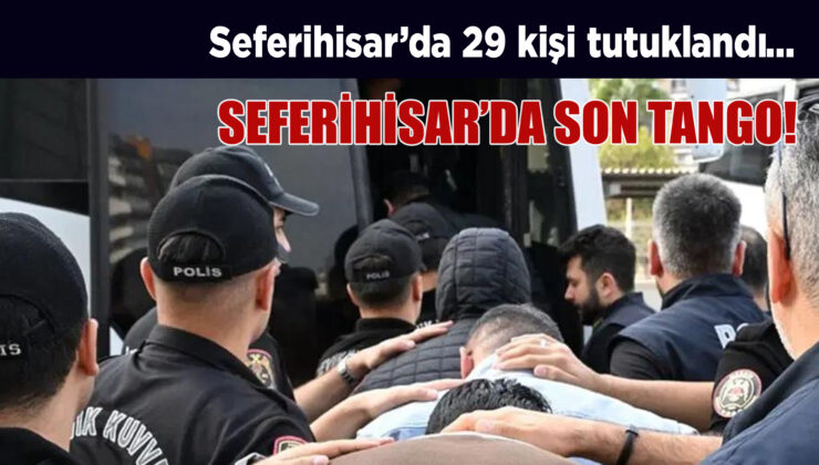 SEFERİHİSAR’DA 29 TUTUKLAMA…